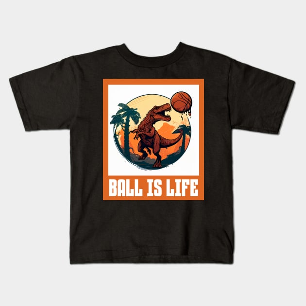 Ball Is Life Dinosaur Basketball Lovers Funny Kids T-Shirt by Merchweaver